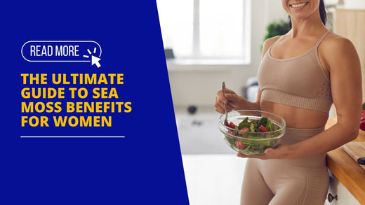 The Ultimate Guide to Sea Moss Benefits for Women